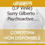 (LP Vinile) Sorry Gilberto - Psychoactive Ghosts lp vinile