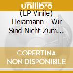 (LP Vinile) Heiamann - Wir Sind Nicht Zum Spass lp vinile di Heiamann