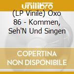 (LP Vinile) Oxo 86 - Kommen, Seh'N Und Singen lp vinile