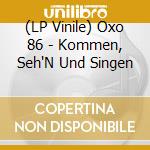 (LP Vinile) Oxo 86 - Kommen, Seh'N Und Singen vinile
