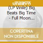 (LP Vinile) Big Beats Big Time - Full Moon Theory