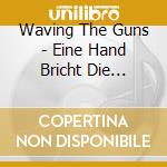 Waving The Guns - Eine Hand Bricht Die Andere (2 Cd) cd musicale di Waving The Guns