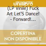(LP Vinile) Fuck Art Let'S Dance! - Forward! Future! lp vinile di Fuck Art Let'S Dance!