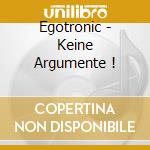 Egotronic - Keine Argumente ! cd musicale di Egotronic