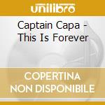 Captain Capa - This Is Forever cd musicale di Captain Capa