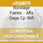 Bondage Fairies - Alfa Gaga Cp Wifi cd