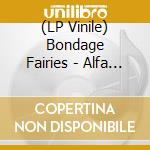 (LP Vinile) Bondage Fairies - Alfa Gaga Cp Wifi lp vinile di Bondage Fairies