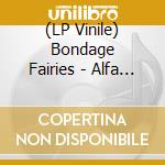 (LP Vinile) Bondage Fairies - Alfa Gaga Cp Wifi vinile