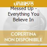 Messed Up - Everything You Believe In cd