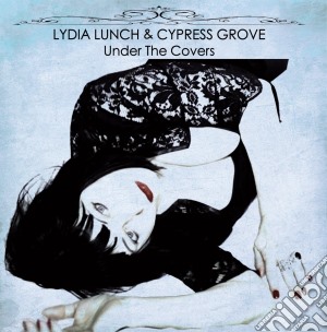Lydia Lunch & Cypress Groove - Under The Covers cd musicale di Lydia & cypre Lunch