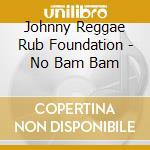 Johnny Reggae Rub Foundation - No Bam Bam