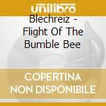 Blechreiz - Flight Of The Bumble Bee cd musicale