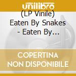 (LP Vinile) Eaten By Snakes - Eaten By Snakes Ep vinile