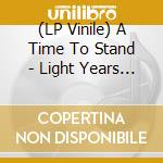 (LP Vinile) A Time To Stand - Light Years (Lim.Ed./180Gr.) vinile