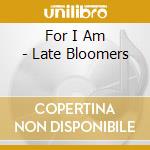 For I Am - Late Bloomers cd