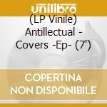 (LP Vinile) Antillectual - Covers -Ep- (7
