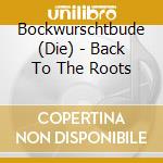 Bockwurschtbude (Die) - Back To The Roots cd