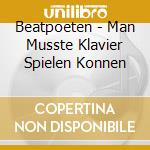 Beatpoeten - Man Musste Klavier Spielen Konnen cd musicale di Beatpoeten