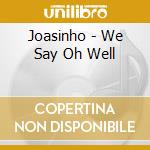 Joasinho - We Say Oh Well cd