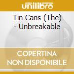 Tin Cans (The) - Unbreakable cd