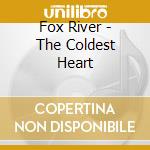 Fox River - The Coldest Heart cd musicale di Fox River