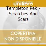 Templeton Pek - Scratches And Scars cd musicale di Templeton Pek