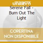 Serene Fall - Burn Out The Light cd