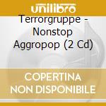 Terrorgruppe - Nonstop Aggropop (2 Cd) cd musicale di Terrorgruppe