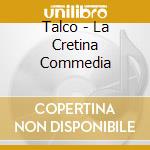 Talco - La Cretina Commedia cd musicale di Talco