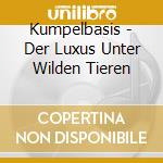 Kumpelbasis - Der Luxus Unter Wilden Tieren cd
