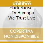 Elaekelaeiset - In Humppa We Trust-Live cd musicale di Elaekelaeiset