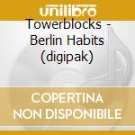 Towerblocks - Berlin Habits (digipak) cd musicale di Towerblocks