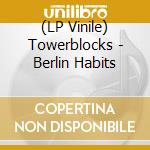 (LP Vinile) Towerblocks - Berlin Habits lp vinile di Towerblocks