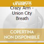 Crazy Arm - Union City Breath cd musicale di Crazy Arm