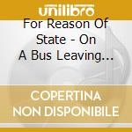 For Reason Of State - On A Bus Leaving Tirana cd musicale di For Reason Of State