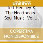 Jeff Hershey & The Heartbeats - Soul Music, Vol. 1 cd musicale di Jeff Hershey & The Heartbeats