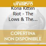 Koria Kitten Riot - The Lows & The Highs cd musicale di Koria Kitten Riot