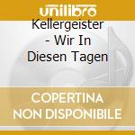 Kellergeister - Wir In Diesen Tagen cd