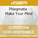 Phlegmatix - Make Your Mind cd