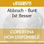 Abbruch - Bunt Ist Besser cd musicale di Abbruch