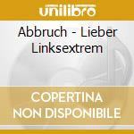 Abbruch - Lieber Linksextrem cd musicale di Abbruch