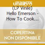 (LP Vinile) Hello Emerson - How To Cook Everything vinile