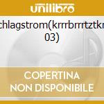 Schlagstrom(krrrbrrrtztkrrr 03) cd