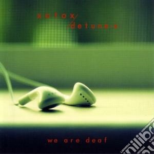 Xotox / Detune-x - We Are Deaf cd musicale di XOTOX/DETUNE-X