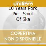 10 Years Pork Pie - Spirit Of Ska