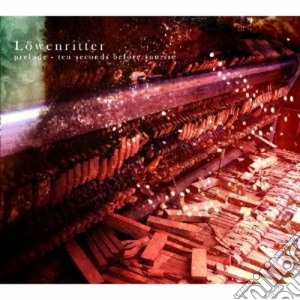 Lowenritter - Prelude . Ten Seconds Before Sunrise cd musicale di Lowenritter