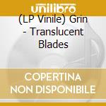 (LP Vinile) Grin - Translucent Blades vinile