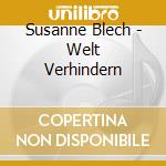 Susanne Blech - Welt Verhindern cd musicale di Susanne Blech