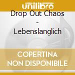 Drop Out Chaos - Lebenslanglich cd