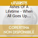 Ashes Of A Lifetime - When All Goes Up In Flames cd musicale di Ashes Of A Lifetime